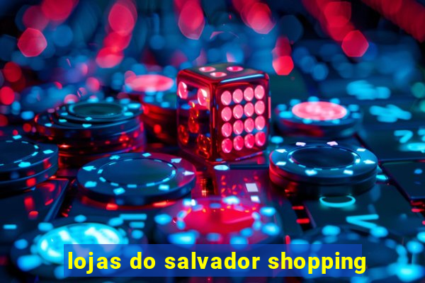 lojas do salvador shopping